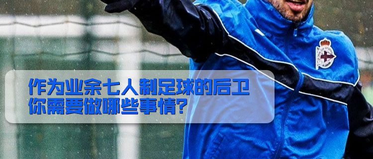 作为一个后卫应该怎么办,业余足球中后卫防守技巧