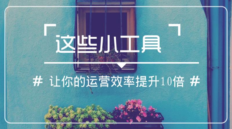 一些很好用的小工具,运营学习之从零开始学习运营