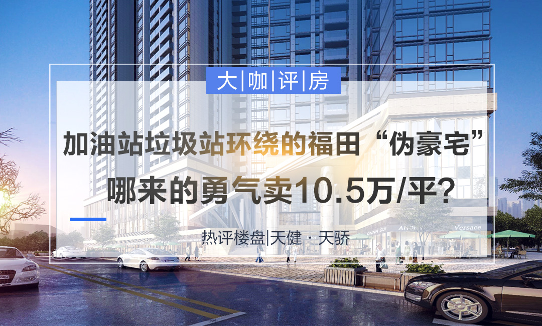 加油站垃圾站环绕的福田“伪豪宅”哪来的勇气卖10.5万/平?