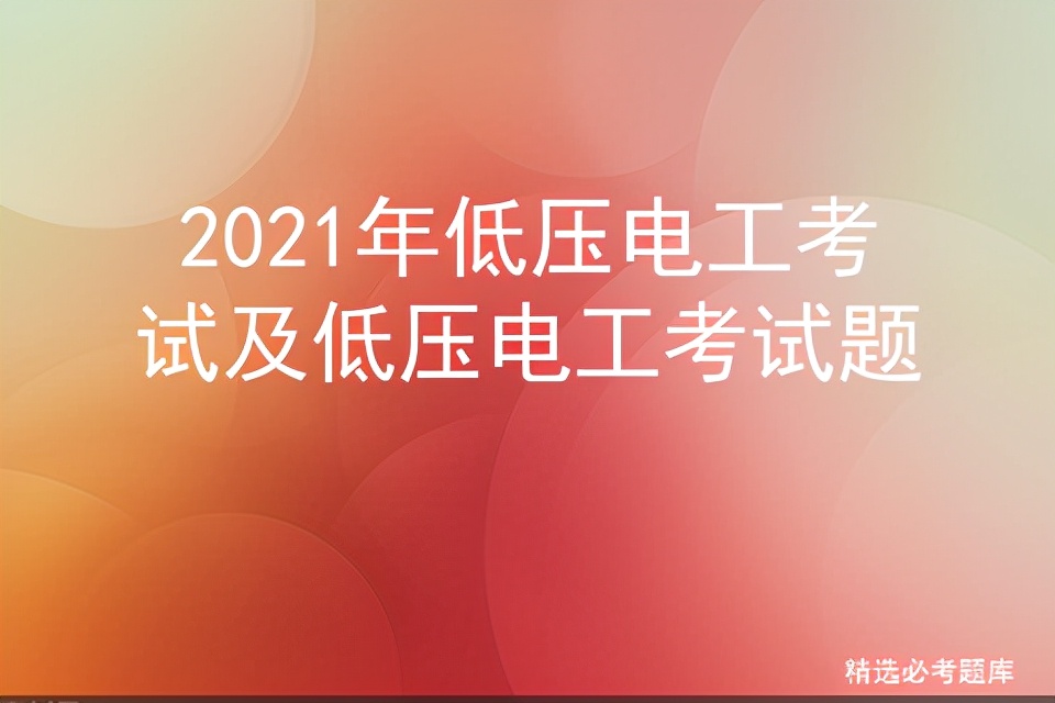2021年低压电工考试题库答案,2021年低压电工证复审题库完整版