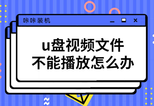 u盘视频文件不能*放播**怎么办