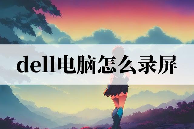 dell笔记本电脑录屏怎么没有声音,dell电脑怎么录屏win10