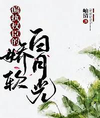 偏执权臣的娇软白月光晋江文学城,女主是男主白月光的古言宠文