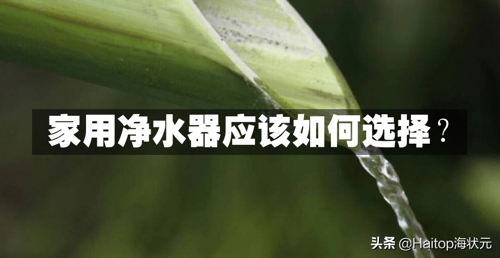 家用净水器选哪种比较好,家用净水器选什么比较好