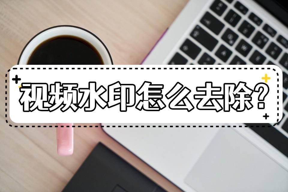 如何去除视频水印最简单的方法,如何去除视频中的水印详细教学