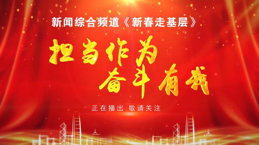 新春走基层振兴路越来越宽,新春走基层致敬中国追梦人