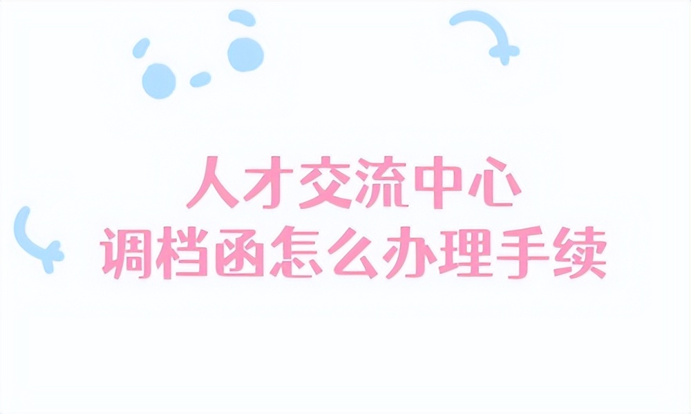 南阳市人才交流中心调档函,天津市人才交流中心调档函模板