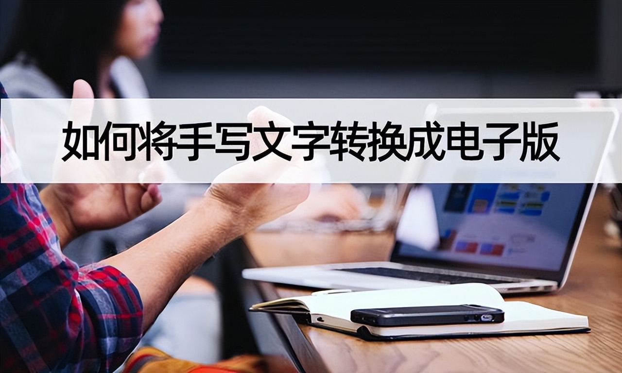 怎样用手机将手写文字变成电子版,手写文字拍照转成电子版免费软件