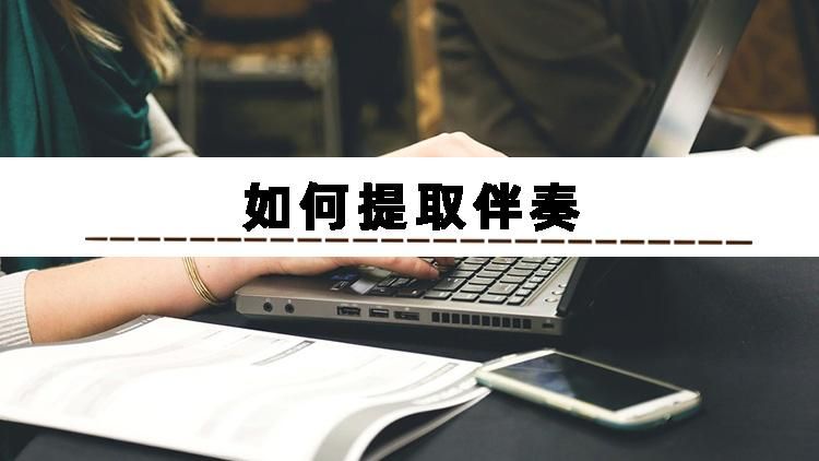 如何提取伴奏去除原唱,手机提取伴奏消除人声